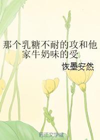 那个乳糖不耐的攻和他家牛奶味的受封面