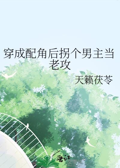 穿成配角后拐个男主当老攻封面