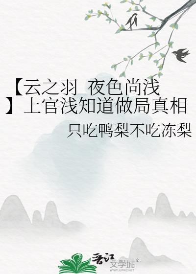【云之羽&nbsp;&nbsp;夜色尚浅】上官浅知道做局真相封面