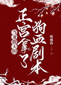 当龙傲天的正宫拿了狗血剧本封面