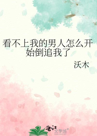 看不上我的男人怎么开始倒追我了封面