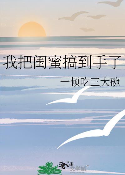 我把闺蜜搞到手了封面