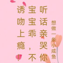 诱吻上瘾！宝宝乖，不听话亲哭你封面