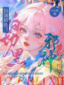 扮演病娇！白切黑邪神腰软易推倒封面