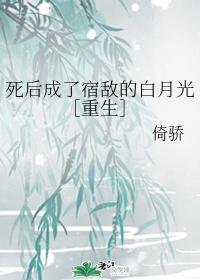 死后成了宿敌的白月光［重生］封面