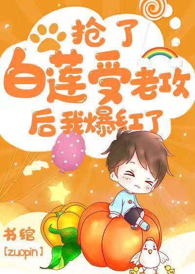 抢了白莲受老攻后我爆红了封面