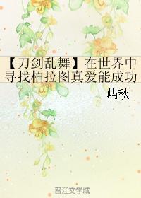 【刀剑乱舞】在世界中寻找柏拉图真爱能成功吗封面
