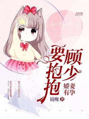 娇妻有孕：顾少，要抱抱！封面