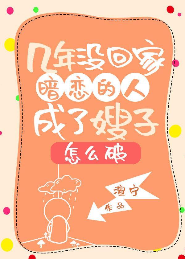 几年没回家暗恋的人成了嫂子怎么破封面