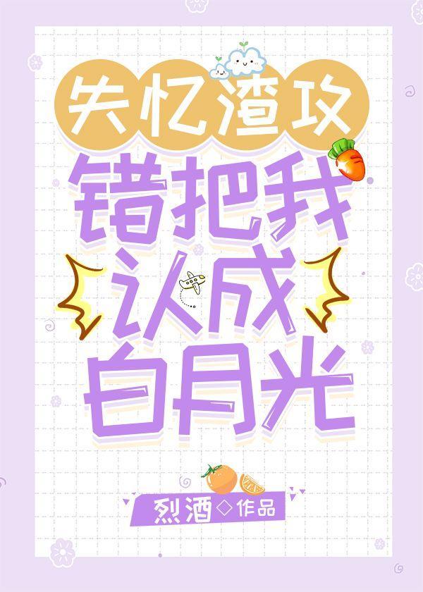 失忆渣攻错把我认成白月光封面