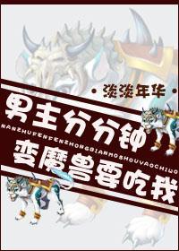 男主分分钟变魔兽要吃我封面
