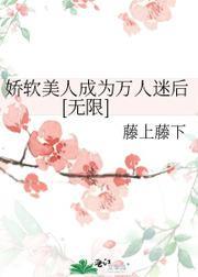 娇软美人成为万人迷后[无限]封面