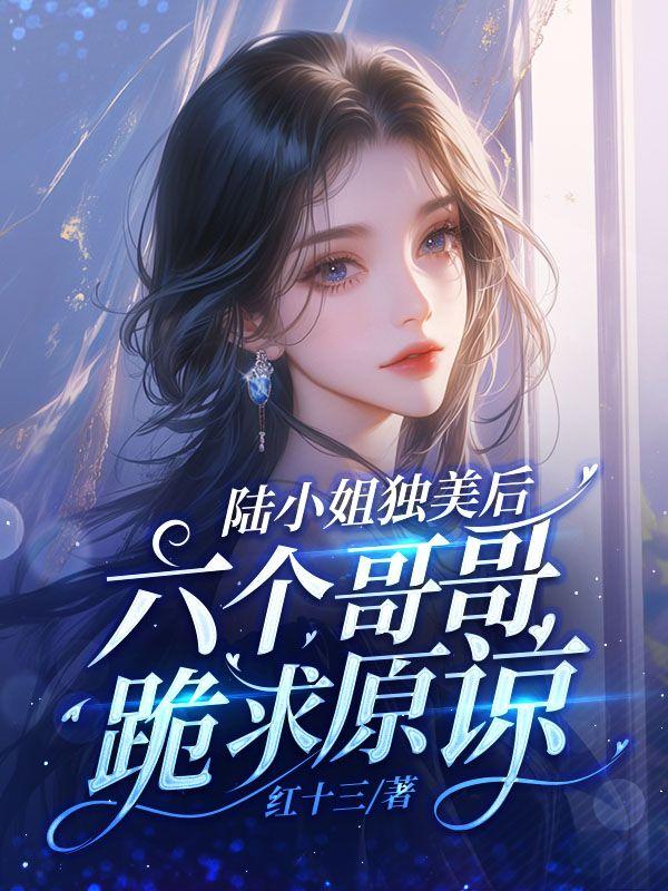陆小姐独美后，六个哥哥跪求原谅封面