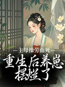 主母操劳而死，重生后养崽摆烂了封面