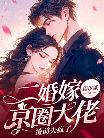 二婚嫁京圈大佬，渣前夫疯了封面