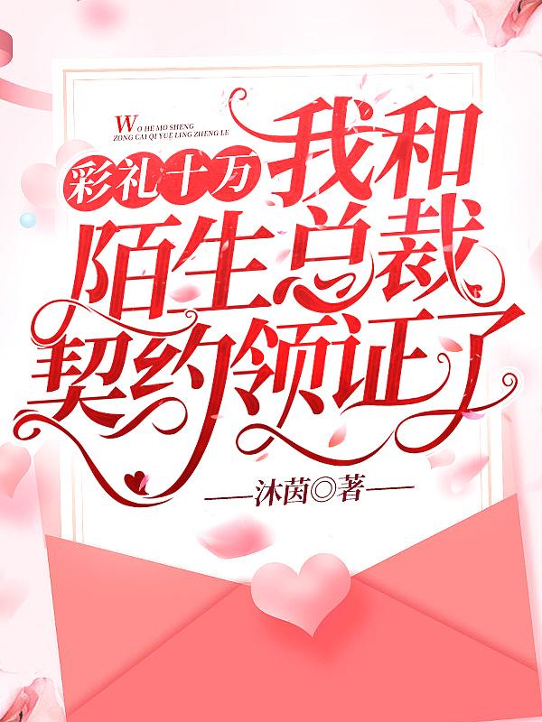 彩礼十万，我和陌生总裁契约领证了封面