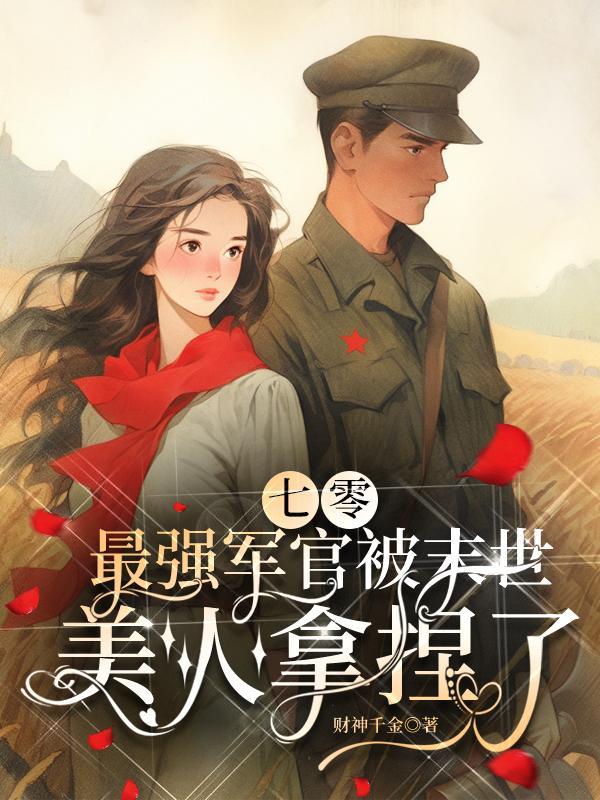 七零：最强军官被末世美人拿捏了封面
