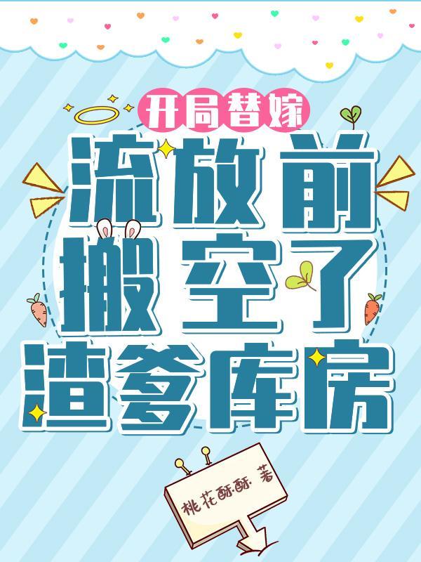 开局替嫁？流放前搬空了渣爹库房封面