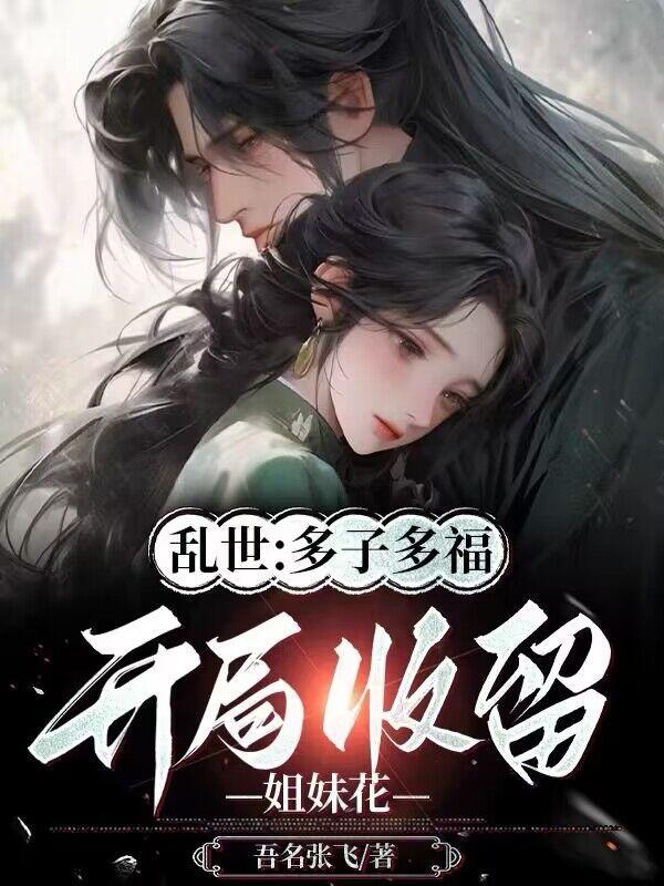 乱世：多子多福，开局收留姐妹花封面