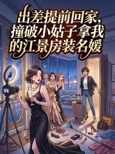 出差提前回家，撞破小姑子拿我的江景房装名媛封面