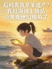 后妈贪我亲爹遗产？我赶海捕上极品小黄鱼她们悔疯了封面