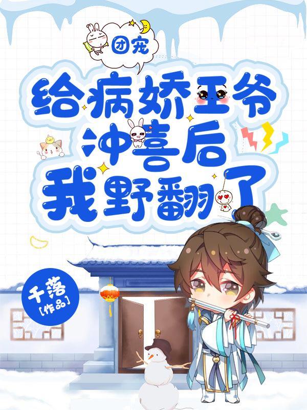 团宠：给病娇王爷冲喜后我野翻了封面
