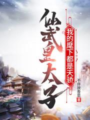 仙武皇太子：我的麾下都是天骄封面