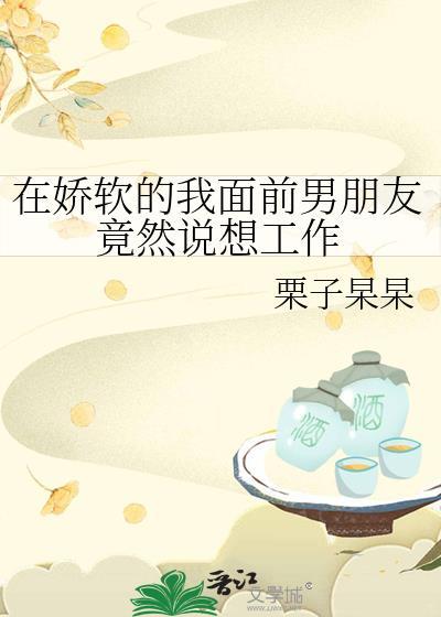 在娇软的我面前男朋友竟然说想工作封面