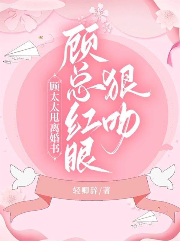 顾太太甩离婚书，顾总红眼狠吻封面