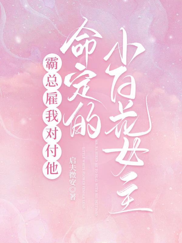 霸总雇我对付他命定的小白花女主封面