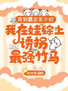 回到霸总年少时，我在娃综上诱拐最强竹马封面