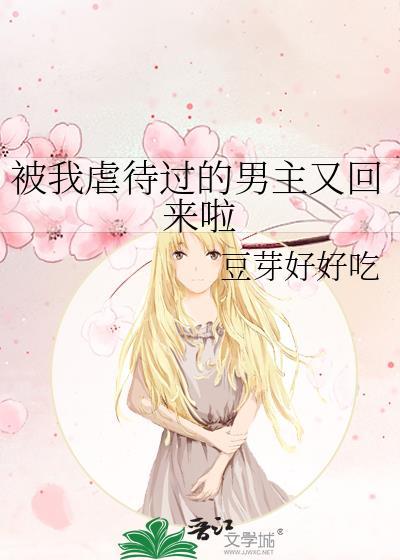 被我虐待过的男主又回来啦封面