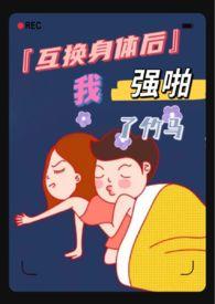 互换身体后我强啪了竹马(甜宠)封面