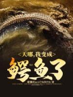 天哪，我变成鳄鱼了封面